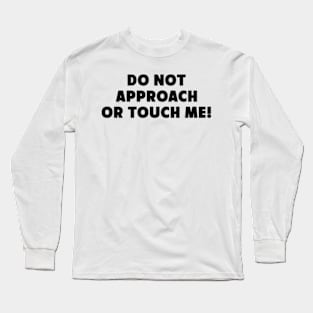 Do Not Approach Or Touch Me Funny Saying Long Sleeve T-Shirt